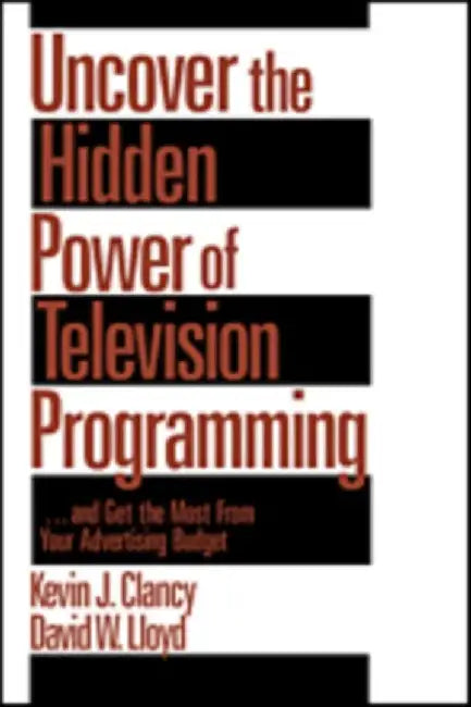 Uncover the Hidden Power of Television Programming: ... and Get the Most from Your Advertising Budget by Kevin J