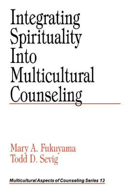 Integrating Spirituality Into Multicultural Counseling by Mary A. Fukuyama