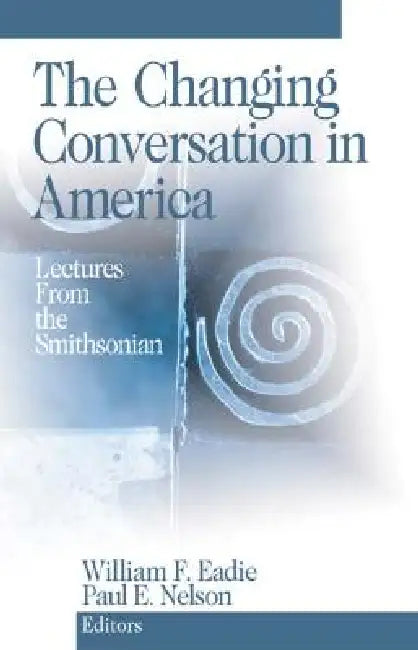 The Changing Conversation in America: Lectures from the Smithsonian by William F. Eadie, Paul E. Nelson