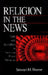 Religion in the News: Faith and Journalism in American Public Discourse by Stewart M