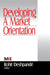 Developing a Market Orientation by Rohit Deshpande