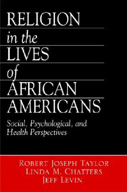 Religion in the Lives of African Americans: Social, Psychological, and Health Perspectives by Robert Joseph Taylor, Linda M. Chatters, Jeff Levin