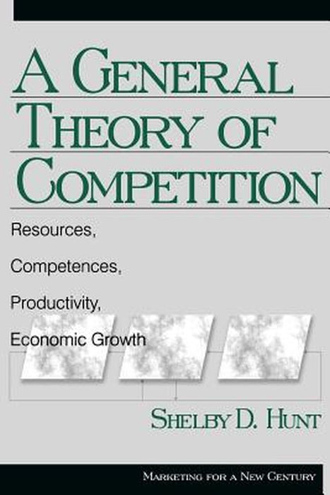 A General Theory of Competition: Resources, Competences, Productivity, Economic Growth by Shelby D. Hunt