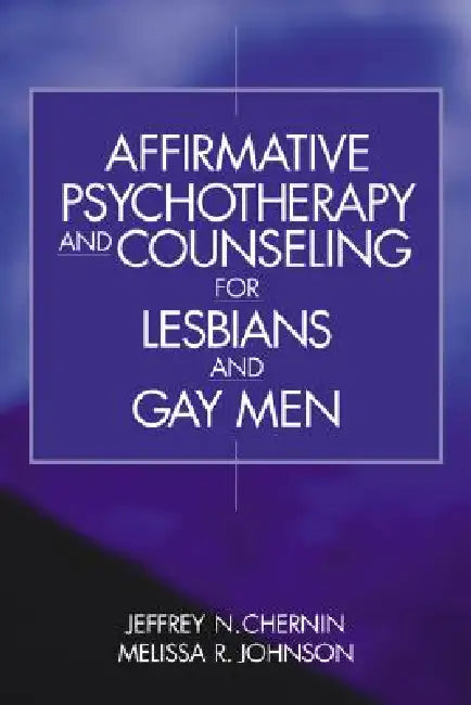 Affirmative Psychotherapy and Counseling for Lesbians and Gay Men by Jeffrey N. Chernin, Melissa R. Johnson