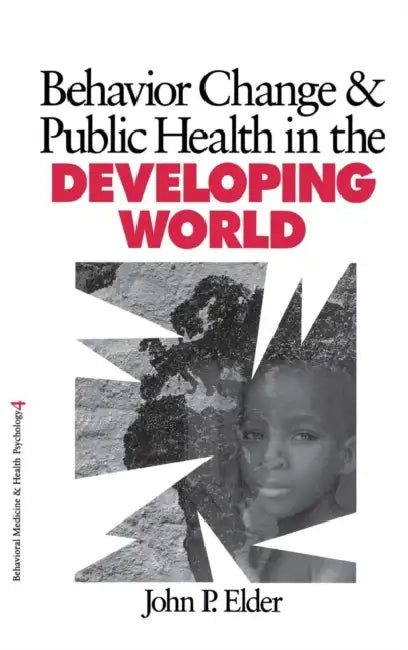 Behavior Change and Public Health in the Developing World by John P. Elder