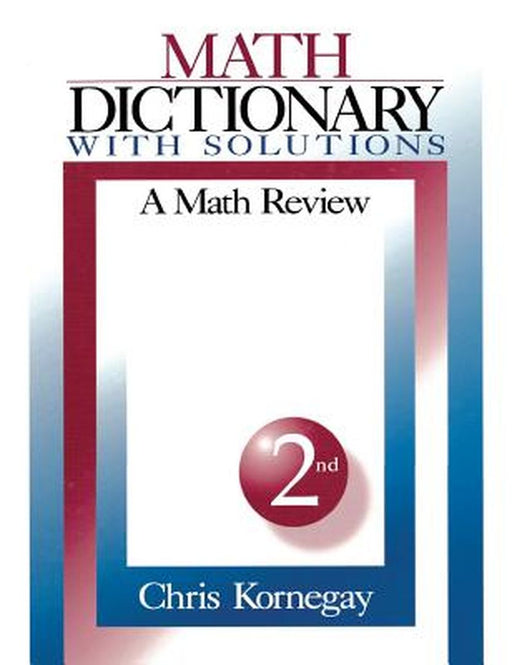 Math Dictionary with Solutions: A Math Review by Chris Kornegay