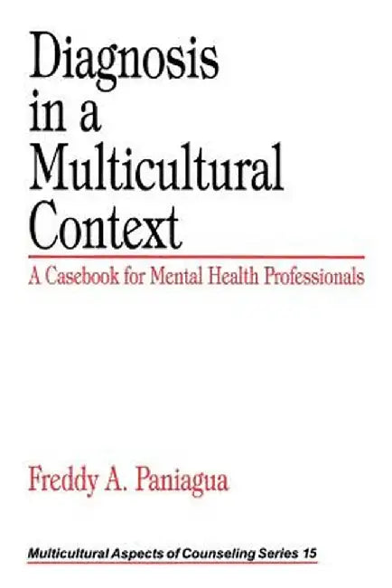 Diagnosis in a Multicultural Context: A Casebook for Mental Health Professionals by Freddy A. Paniagua