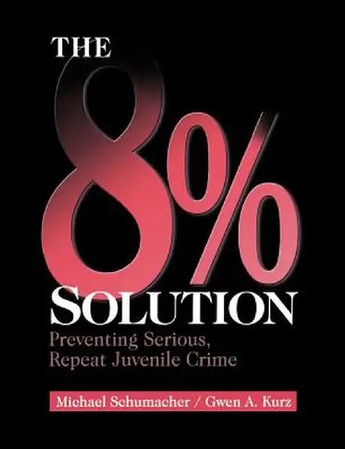 The 8% Solution: Preventing Serious, Repeat Juvenile Crime by Michael Allen Schumacher