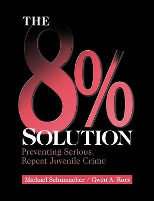 The 8% Solution: Preventing Serious, Repeat Juvenile Crime by Michael Allen Schumacher