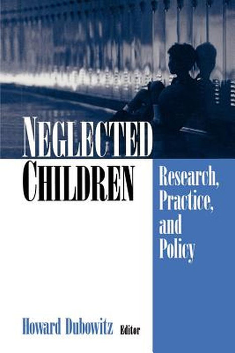 Neglected Children: Research, Practice, and Policy by Howard Dubowitz