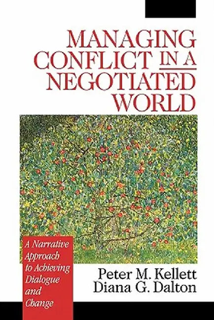 Managing Conflict in a Negotiated World: A Narrative Approach to Achieving Productive Dialogue and Change by Peter M. Kellett