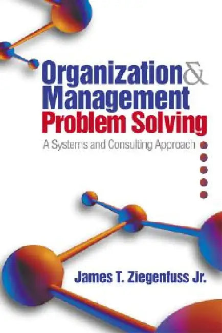 Organization and Management Problem Solving: A Systems and Consulting Approach by Jr. Ziegenfuss James T.