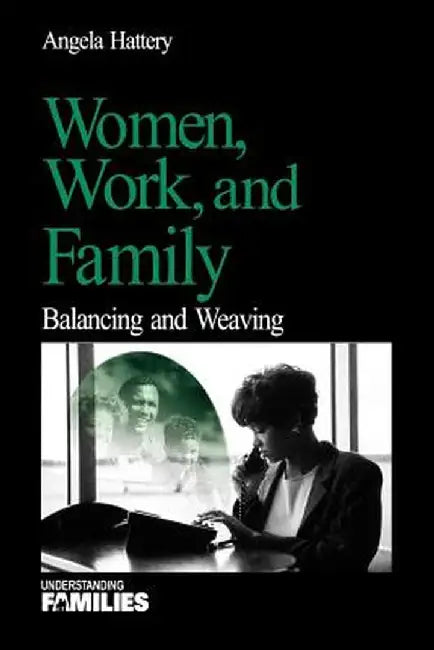 Women, Work, and Families: Balancing and Weaving by Angela Hattery