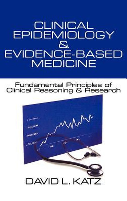 Clinical Epidemiology & Evidence-Based Medicine: Fundamental Principles of Clinical Reasoning & Research by David L. Katz