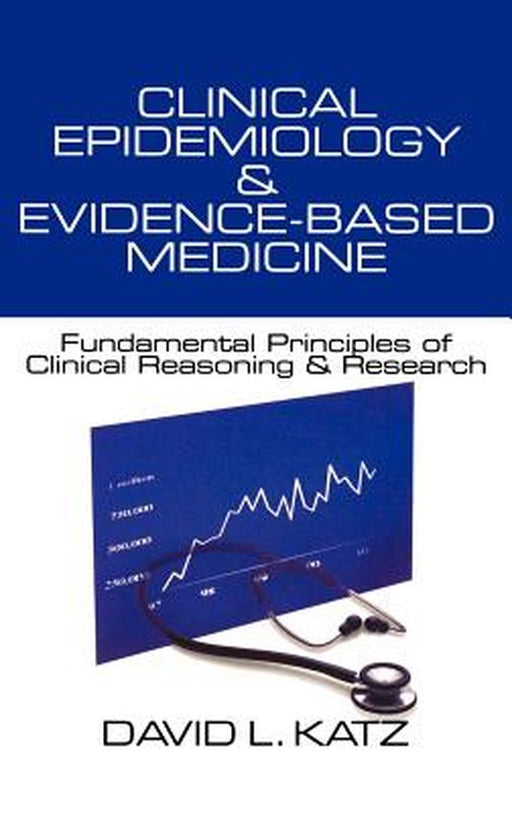 Clinical Epidemiology & Evidence-Based Medicine: Fundamental Principles of Clinical Reasoning & Research by David L. Katz