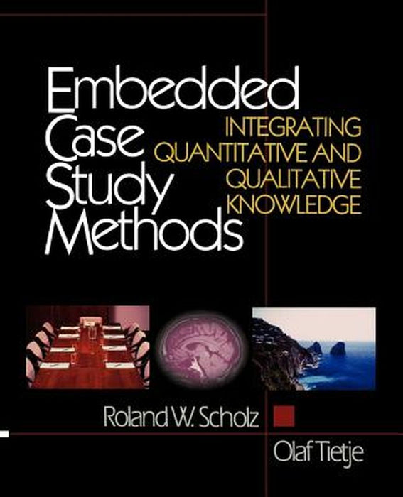 Embedded Case Study Methods: Integrating Quantitative and Qualitative Knowledge by Roland W. Scholz