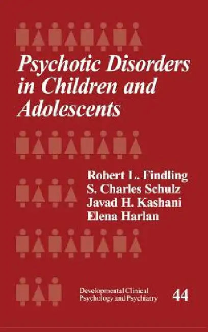 Psychotic Disorders in Children and Adolescents by Robert L. Findling, S. Charles Schulz, Javad H. Kashani