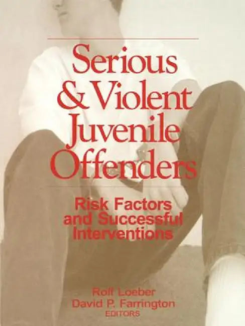 Serious and Violent Juvenile Offenders: Risk Factors and Successful Interventions by David P. Farrington