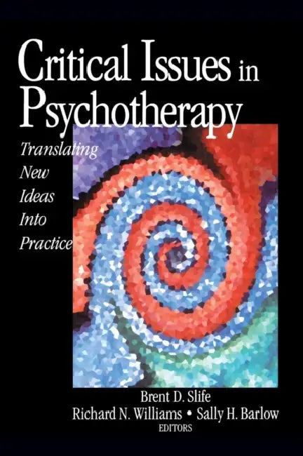 Critical Issues in Psychotherapy: Translating New Ideas Into Practice by Brent D. Slife, Richard N. Williams, Sally H. Barlow