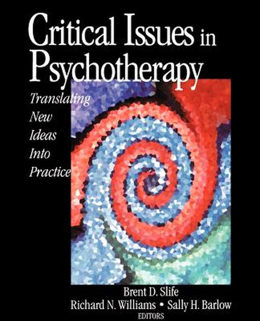 Critical Issues in Psychotherapy: Translating New Ideas Into Practice by Brent D. Slife