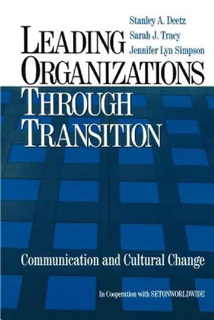 Leading Organizations Through Transition: Communication and Cultural Change by Stanley a. Deetz