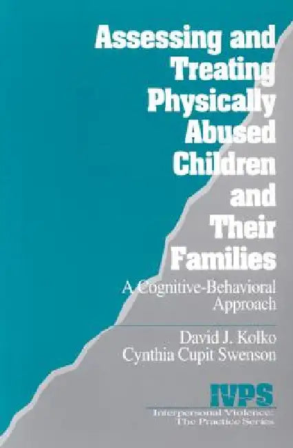 Assessing and Treating Physically Abused Children and Their Families: A Cognitive-Behavioral Approach by David Kolko, Cynthia Cupit Swenson