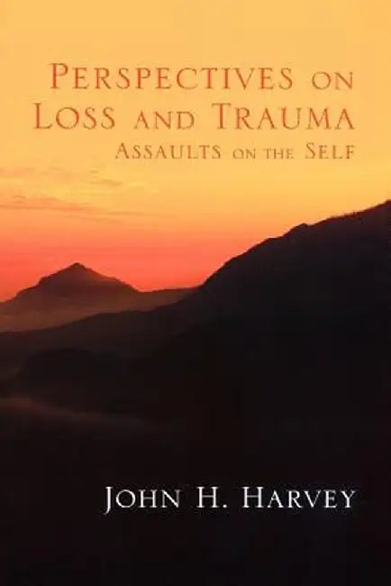 Perspectives on Loss and Trauma: Assaults on the Self by John H. Harvey