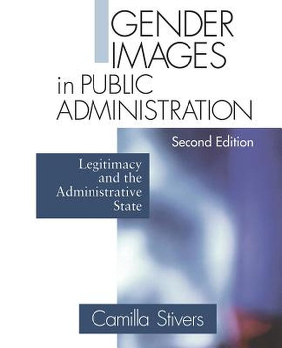 Gender Images in Public Administration: Legitimacy and the Administrative State by Camilla Stivers