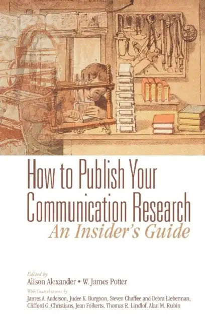 How to Publish Your Communication Research: An Insider's Guide by Alison Alexander, W. James Potter