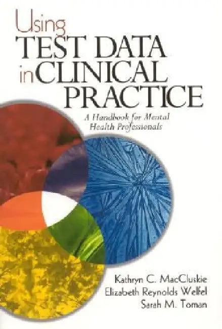 Using Test Data in Clinical Practice: A Handbook for Mental Health Professionals by Kathryn C. Maccluskie, Elizabeth Reynolds Welfel, Sarah M. Toman
