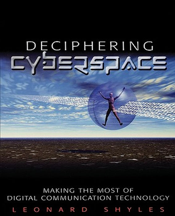 Deciphering Cyberspace: Making the Most of Digital Communication Technology by Leonard Shyles