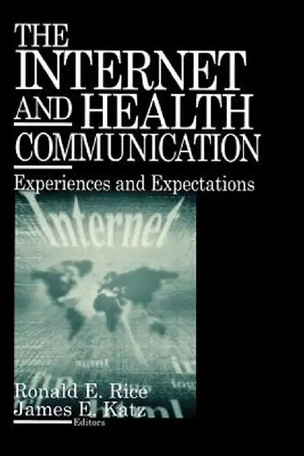 The Internet and Health Communication: Experiences and Expectations by Ronald E. Rice