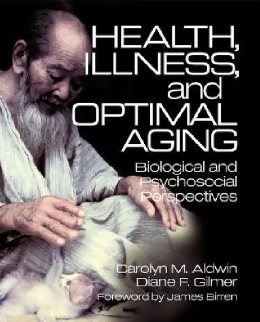 Health, Illness, and Optimal Aging: Biological and Psychosocial Perspectives by Carolyn M. Aldwin, Diane F. Gilmer