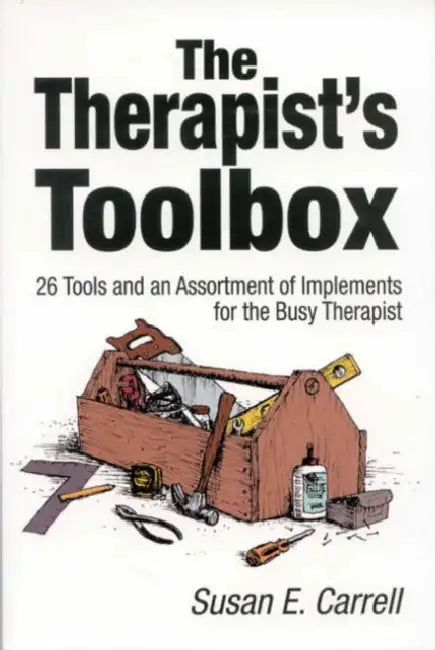 The Therapist's Toolbox: 26 Tools and an Assortment of Implements for the Busy Therapist by Susan E. Carrell