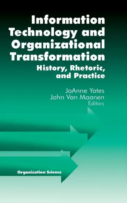 Information Technology and Organizational Transformation: History, Rhetoric and Preface by Joanne Yates, John Van Maanen