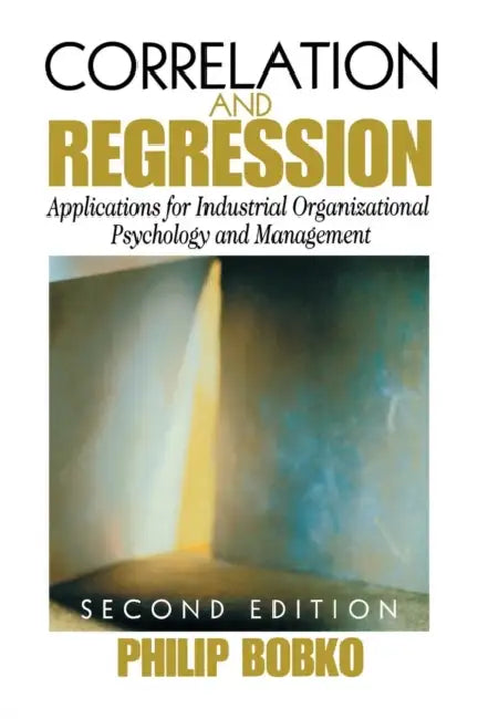 Correlation and Regression: Applications for Industrial Organizational Psychology and Management by Philip Bobko