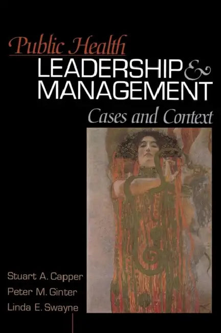 Public Health Leadership and Management: Cases and Context by Stuart A. Capper, Peter M. Ginter, Linda E. Swayne