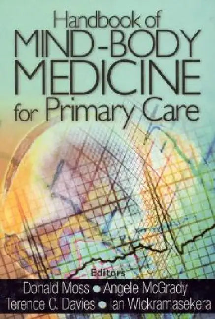 Handbook of Mind-Body Medicine for Primary Care by Donald Moss, Angele McGrady, Terence C. Davies