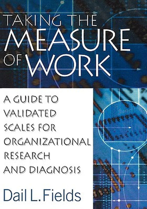 Taking the Measure of Work: A Guide to Validated Scales for Organizational Research and Diagnosis by Dail Fields