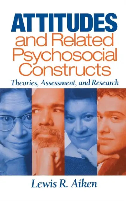 Attitudes and Related Psychosocial Constructs: Theories, Assessment, and Research by Lewis Aiken