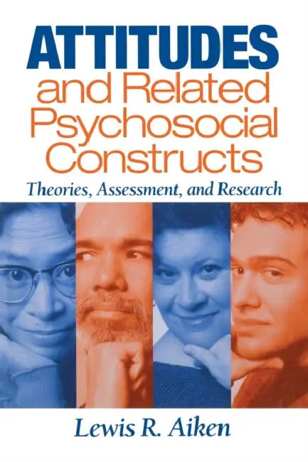 Attitudes and Related Psychosocial Constructs: Theories, Assessment, and Research by Lewis Aiken