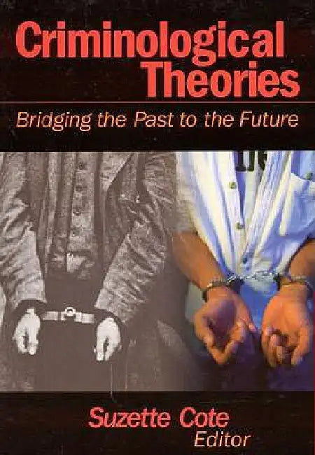 Criminological Theories: Bridging the Past to the Future by Suzette Cote