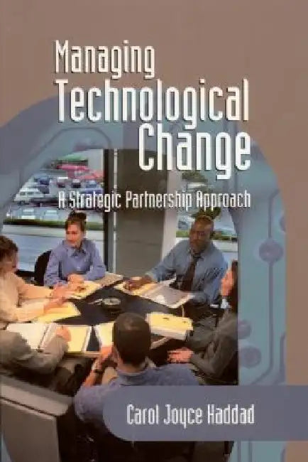 Managing Technological Change: A Strategic Partnership Approach by Carol J. Haddad