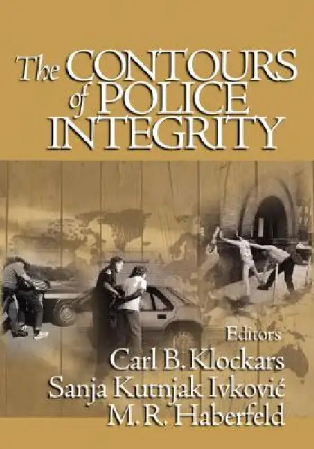 The Contours of Police Integrity by Carl B. Klockars, Sanja Kutnjak Ivkovic, M. R. Haberfeld