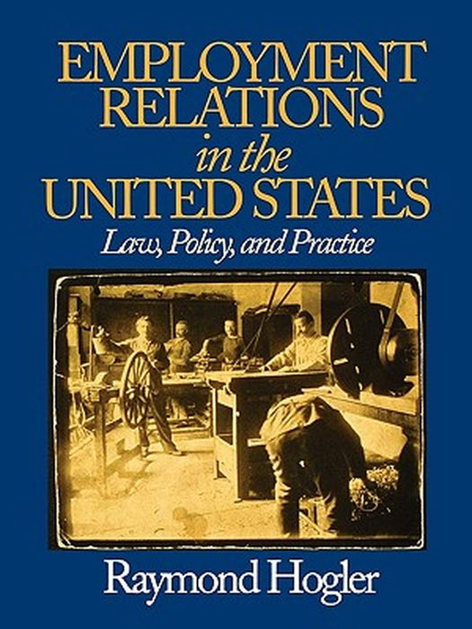 Employment Relations in the United States: Law, Policy, and Practice by Raymond L. Hogler
