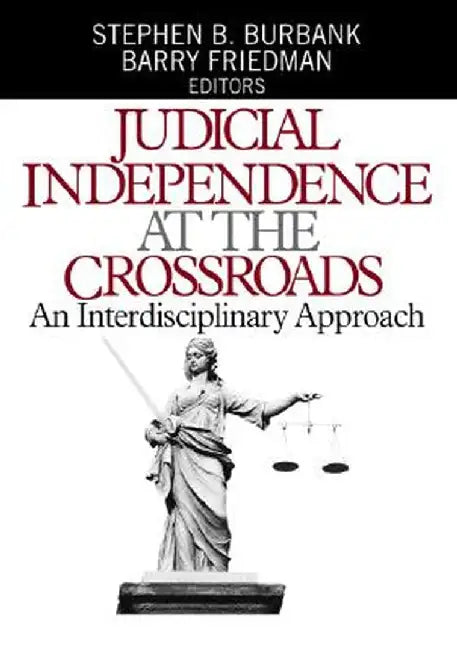 Judicial Independence at the Crossroads: An Interdisciplinary Approach by Stephen B. Burbank