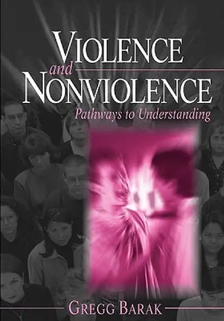 Violence and Nonviolence: Pathways to Understanding by Gregg Barak
