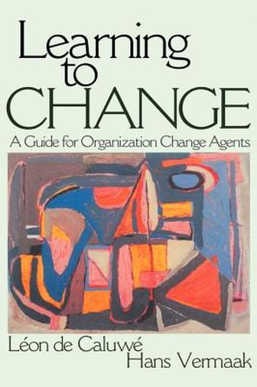 Learning to Change: A Guide for Organization Change Agent by Leon de Caluwe