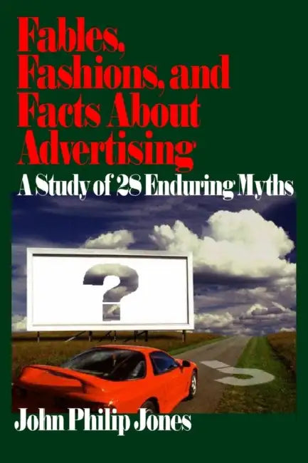 Fables, Fashions, and Facts About Advertising by John Philip Jones
