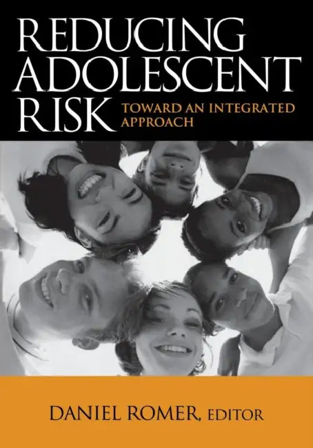 Reducing Adolescent Risk: Toward an Integrated Approach by Daniel Romer